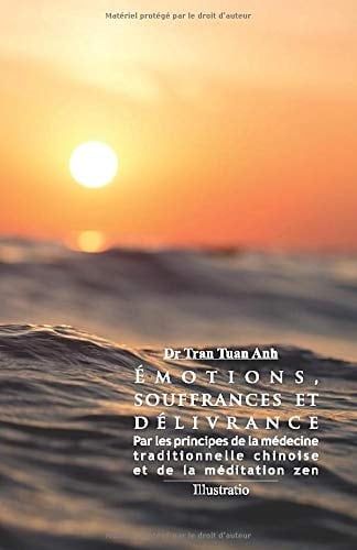 Émotions, Souffrances Et Délivrance Par Les Principes de la Médecine Traditionnelle Chinoise Et de la Méditation Zen
