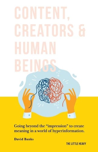 Content, Creators and Human Beings Going Beyond the Impression to Create Meaning in a World of Hyperinformation