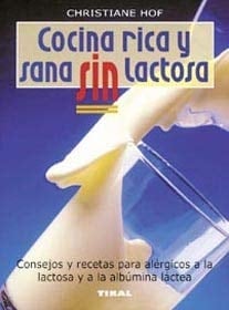 Cocina rica y sana sin lactosa consejos y recetas para alérgicos a la lactosa y a la albúmina láctea