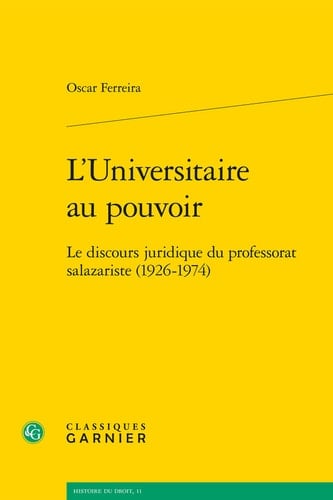 L'universitaire au pouvoir le discours juridique du professorat salazariste (1926-1974)