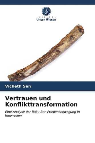 Vertrauen und Konflikttransformation: Eine Analyse der Baku Bae Friedensbewegung in Indonesien (German Edition)