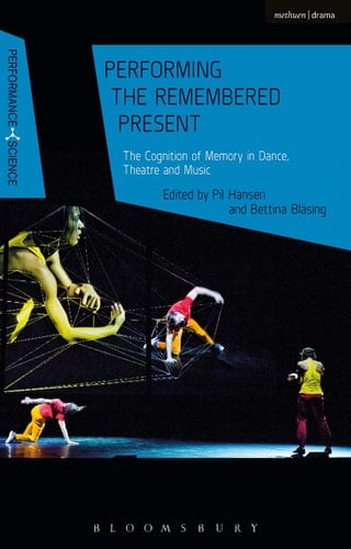 Performing the Remembered Present The Cognition of Memory in Dance, Theatre and Music