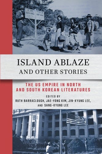 Island Ablaze and Other Stories The US Empire in North and South Korean Literatures
