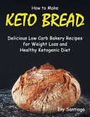 How to Make Keto Bread Delicious Low Carb Bakery Recipes for Weight Loss and Healthy Ketogenic Diet