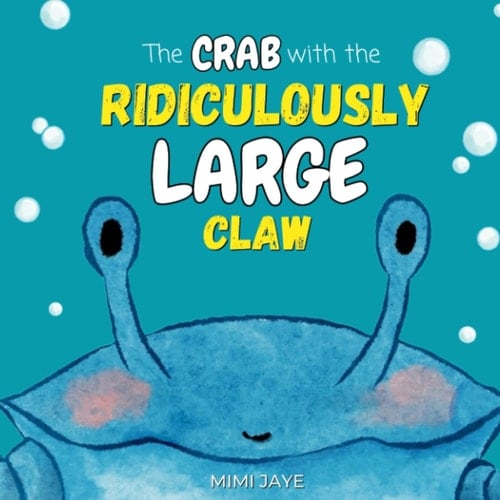 The Crab With The Ridiculously Large Claw: A Children's Rhyming Story About Inner Worth And Helping Others