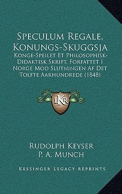 Speculum Regale, Konungs-Skuggsja: Konge-Speilet Et Philosophisk-Didaktisk Skrift, Forfattet I Norge Mod Slutningen Af Det Tolfte Aarhundrede (1848) (Danish Edition)