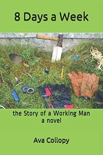 8 Days a Week The Story of a Working Man, a Novel