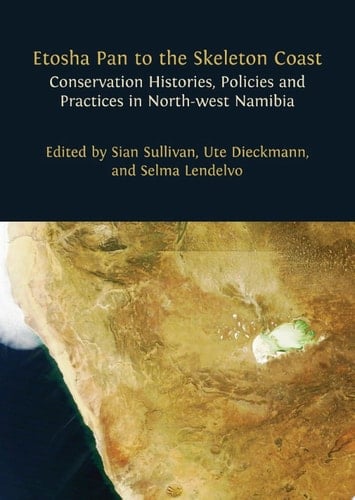 Etosha Pan to the Skeleton Coast Conservation Histories, Policies and Practices in North-west Namibia