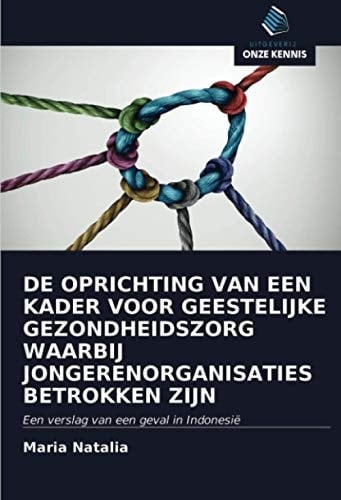 DE OPRICHTING VAN EEN KADER VOOR GEESTELIJKE GEZONDHEIDSZORG WAARBIJ JONGERENORGANISATIES BETROKKEN ZIJN: Een verslag van een geval in Indonesië (Dutch Edition)