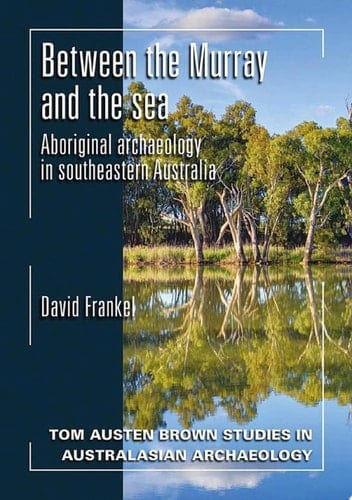 Between the Murray and the Sea Aboriginal Archaeology of Southeastern Australia