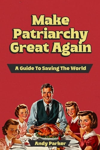 Make Patriarchy Great Again A Guide to Save the World