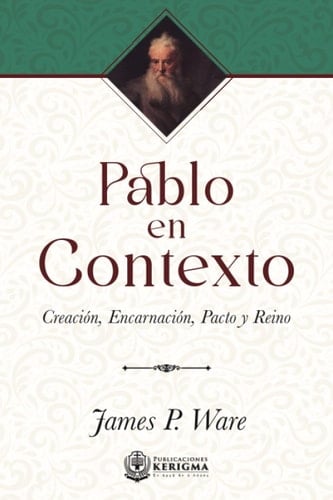 Pablo en Contexto: Creación, Encarnación, Pacto Y Reino