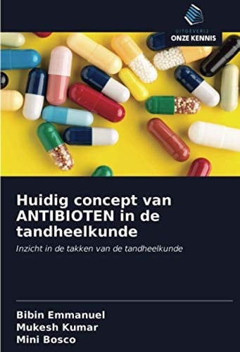 Huidig concept van ANTIBIOTEN in de tandheelkunde: Inzicht in de takken van de tandheelkunde (Dutch Edition)