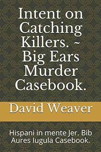 Intent on Catching Killers. ~ Big Ears Murder Casebook Hispani in Mente Jer. Bib Aures Iugula Casebook