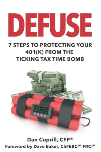 DEFUSE - 7 STEPS TO PROTECTING YOUR 401(K) FROM THE TICKING TAX TIME BOMB - Dave Baker
