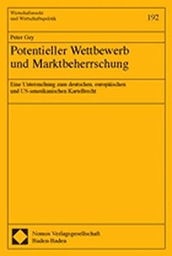 Potentieller Wettbewerb und Marktbeherrschung eine Untersuchung zum deutschen, europäischen und US-amerikanischen Kartellrecht