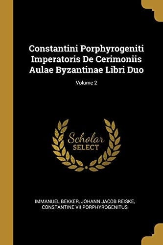 Constantini Porphyrogeniti Imperatoris De Cerimoniis Aulae Byzantinae Libri Duo; Volume 2