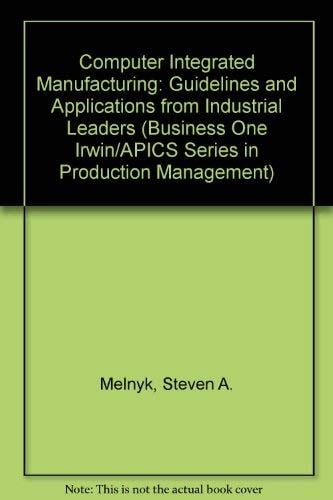 Computer Integrated Manufacturing: Guidelines and Applications from Industrial Leaders (Business One Irwin/Apics Series in Production Management)