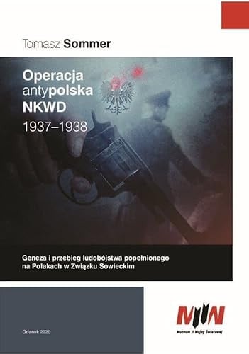 Operacja antypolska NKWD 1937-1938 geneza i przebieg ludobójstwa popełnionego na Polakach w Związku Sowieckim