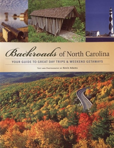 Backroads of North Carolina Your Guide to Great Day Trips & Weekend Getaways