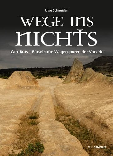 Wege ins Nichts Cart-Ruts - rätselhafte Wagenspuren der Vorzeit
