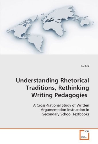 Understanding Rhetorical Traditions, Rethinking Writing Pedagogies: A Cross-National Study of Written Argumentation Instruction in Secondary School Textbooks