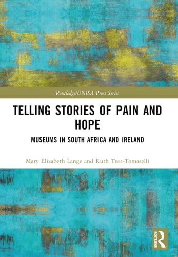 Telling Stories of Pain and Hope Museums in South Africa and Ireland