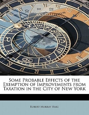 Some Probable Effects of the Exemption of Improvements from Taxation in the City of New York