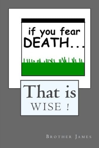 If You Fear DEATH... That Is Wise