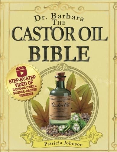 The Castor Oil Bible: The Complete Collection of Barbara O'Neill's Science-Backed Healing, Beauty, and Holistic Wellness Castor Oil Proven Remedies (Herbal Remedies)