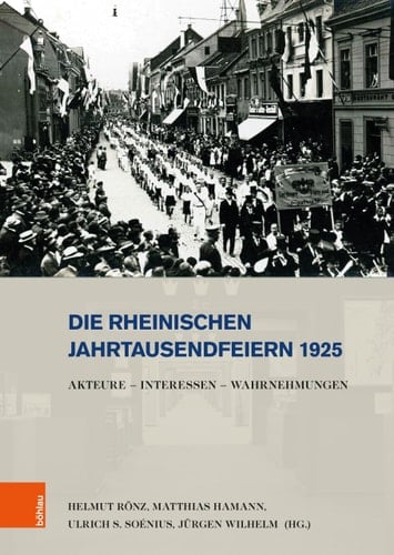 Die Rheinischen Jahrtausendfeiern 1925 Akteure - Interessen - Wahrnehmungen