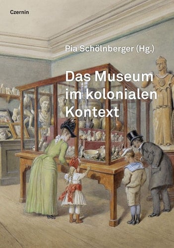 Das Museum im kolonialen Kontext Annäherungen aus Österreich