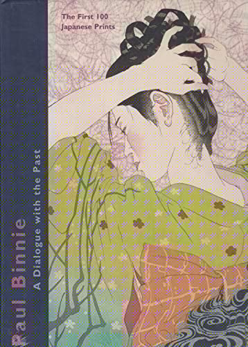 Paul Binnie A Dialogue with the Past : the First 100 Japanese Prints