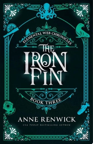 The Iron Fin : A Historical Fantasy Steampunk Forced Proximity Romance The Elemental Web Chronicles Series, Book Three
