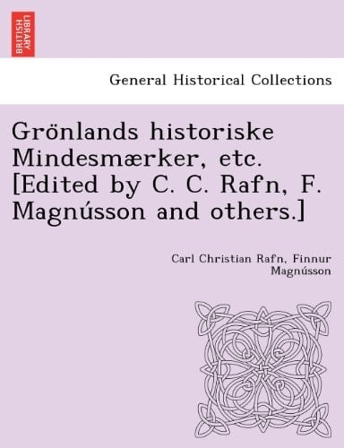 Grönlands historiske Mindesmærker, etc. [Edited by C. C. Rafn, F. Magnússon and others.] (Danish Edition)