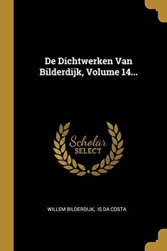 De Dichtwerken Van Bilderdijk, Volume 14...