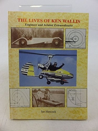 The Lives of Ken Wallis Engineer and Aviator Extraordinaire : an Informal Biography of Wing Commander Ken Wallis ...