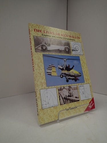 The Lives of Ken Wallis Engineer and Aviator Extraordinaire : an Informal Biography of Wing Commander Ken Wallis