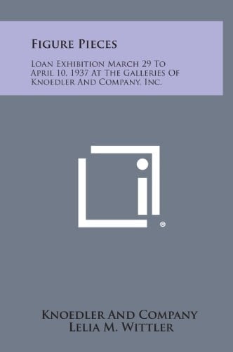 Figure Pieces Loan Exhibition March 29 to April 10, 1937 at the Galleries of Knoedler and Company, Inc.