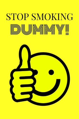 Stop Smoking DUMMY!: Journal to Track Your Progress, Planner to Help YOU Quit Those Nicotine Habits