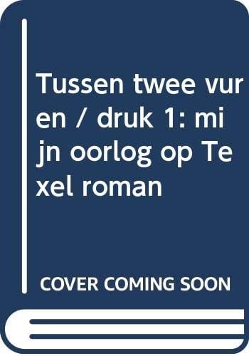 Tussen twee vuren mijn oorlog op Texel : roman