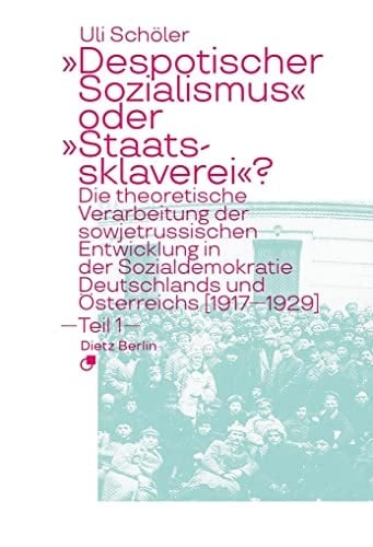 "Despotischer Sozialismus" oder "Staatssklaverei"? die theoretische Verarbeitung der sowjetrussischen Entwicklung in der Sozialdemokratie Deutschlands und Österreichs (1917-1929)