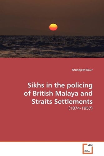 Sikhs in the policing of British Malaya and Straits Settlements: (1874-1957)