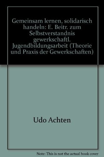 Gemeinsam lernen, solidarisch handeln: E. Beitr. zum Selbstverständnis gewerkschaftl. Jugendbildungsarbeit (Theorie und Praxis der Gewerkschaften) (German Edition)