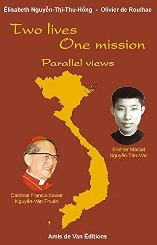 Two Lives, One Mission Parallel Views : Cardinal François-Xavier Nguễyn-Văn-Thuân and Brother Marcel Nguyễn-Tân-Văn