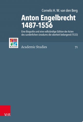 Anton Engelbrecht 1487–1556 Eine Biografie und eine vollständige Edition der Acten des sunderlichen sinodums die oberkeit belangend (1533)