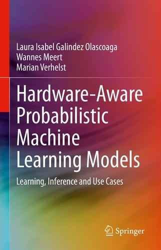 Hardware-Aware Probabilistic Machine Learning Models Learning, Inference and Use Cases