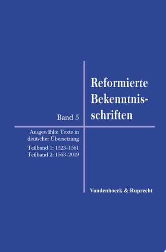 Reformierte Bekenntnisschriften Bd. 5. Ausgewählte Texte in deutscher Übersetzung. Teilband 1: 1523–1561/Teilband 2: 1563–2019