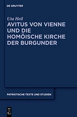 Avitus Von Vienne Und Die Homoische Kirche Der Burgunder (Patristische Texte Und Studien) (German Edition)