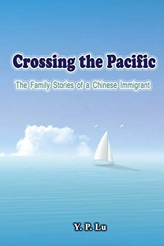 Crossing the Pacific The Family Stories of a Chinese Immigrant